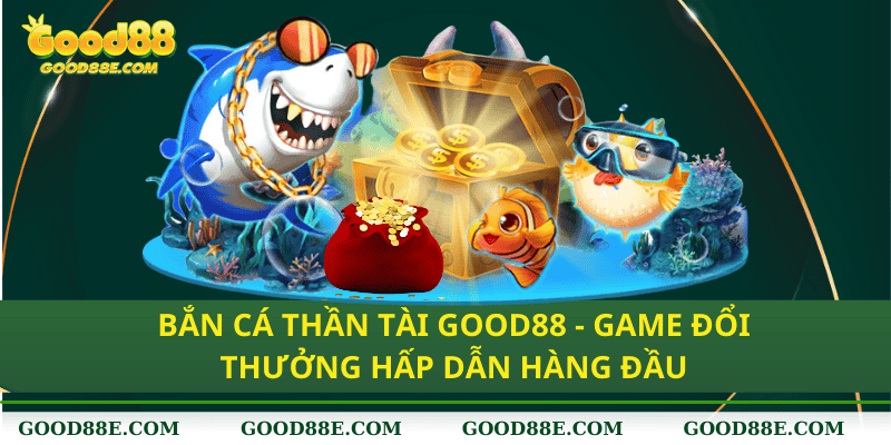 Tìm hiểu bí mật chiến thắng tại bắn cá thần tài good88