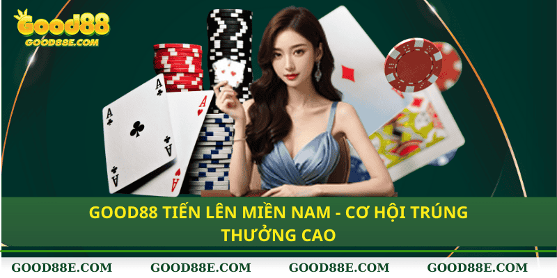 Good88 Tiến Lên Miền Nam - Tỷ lệ Trúng Thưởng Cao